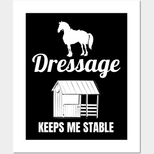 Dressage Keeps Me Stable Posters and Art